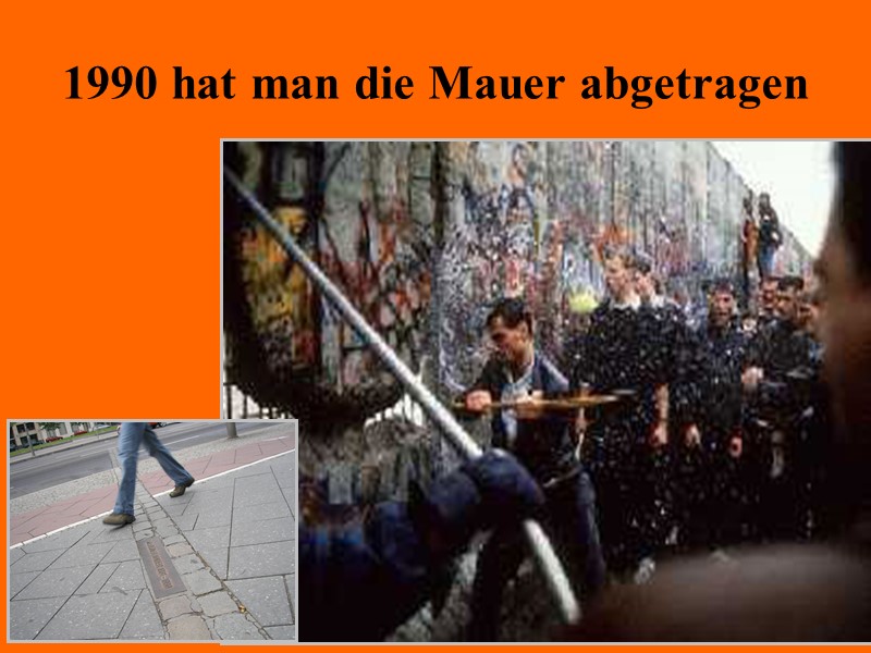 1990 hat man die Mauer abgetragen